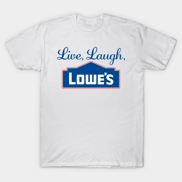 Live Laugh Lowes Funny Hardware Store Love T-Shirt by KC Crafts & Creations